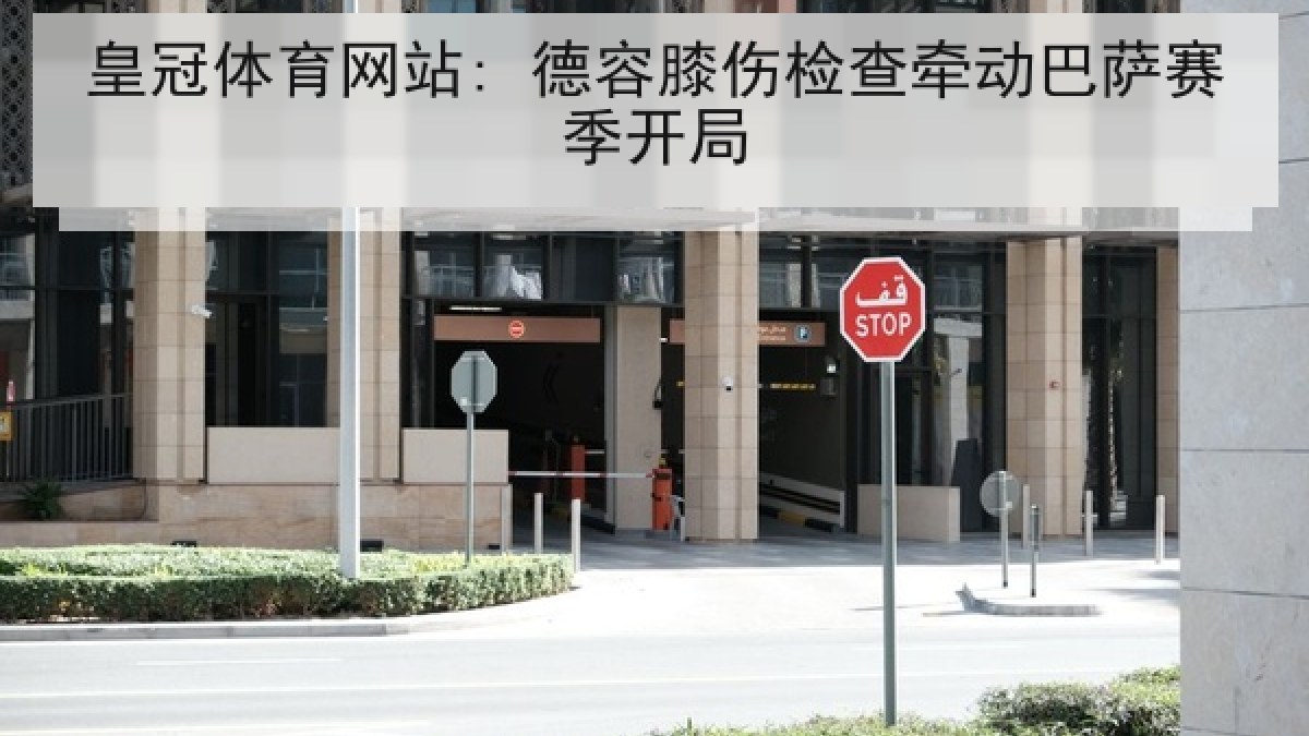 皇冠体育网站: 德容膝伤检查牵动巴萨赛季开局