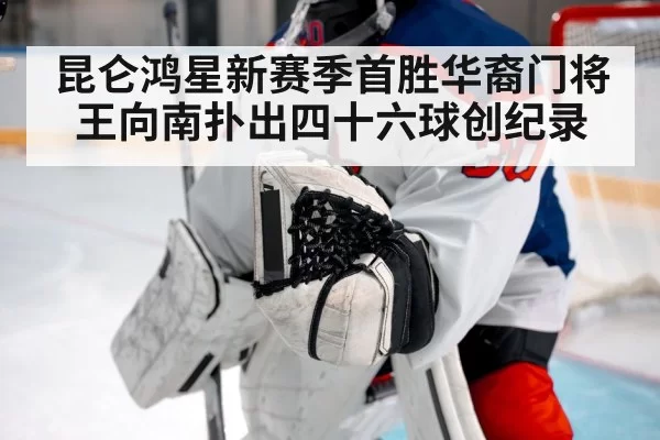昆仑鸿星新赛季首胜华裔门将王向南扑出四十六球创纪录